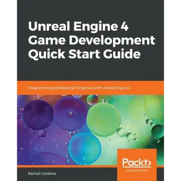 Unreal Engine 4 Game Development Quick Start Guide