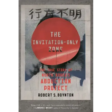 The Invitation-Only Zone: The True Story of North Korea's Abduction Project