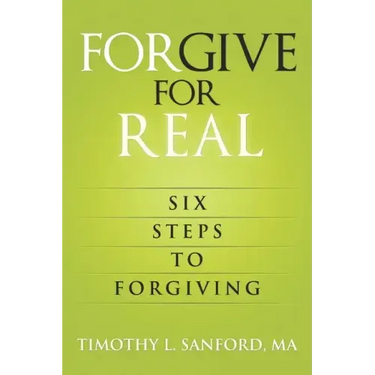 Forgive For Real: Six steps to Forgiving
