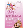 Who Gets to Name Grandma?: The Wisdom of Mothers and Grandmothers