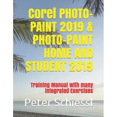 Corel PHOTO-PAINT 2019 & PHOTO-PAINT HOME AND STUDENT 2019: Training Manual with many integrated Exercises