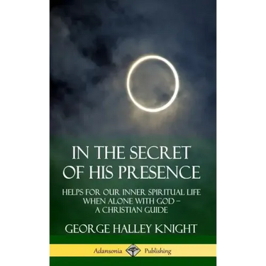 In the Secret of His Presence: Helps for our Inner Spiritual Life When Alone with God - A Christian Guide (Hardcover)