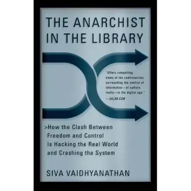 The Anarchist in the Library: How the Clash Between Freedom and Control Is Hacking the Real World and Crashing the System