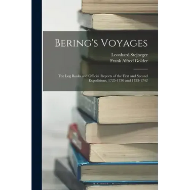 Bering's Voyages: The Log Books and Official Reports of the First and Second Expeditions, 1725-1730 and 1733-1742