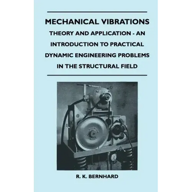 Mechanical Vibrations - Theory And Application - An Introduction To Practical Dynamic Engineering Problems In The Structural Field