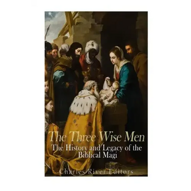 The Three Wise Men: The History and Legacy of the Biblical Magi