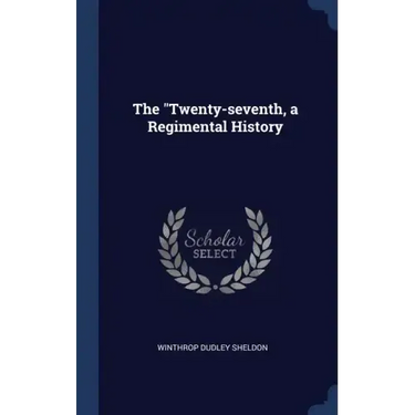 The "Twenty-seventh, a Regimental History