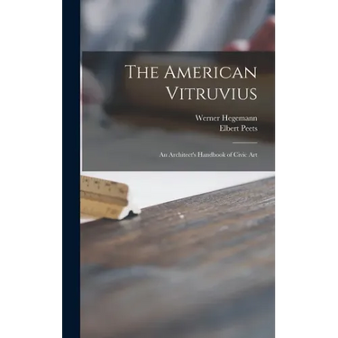 The American Vitruvius; an Architect's Handbook of Civic Art