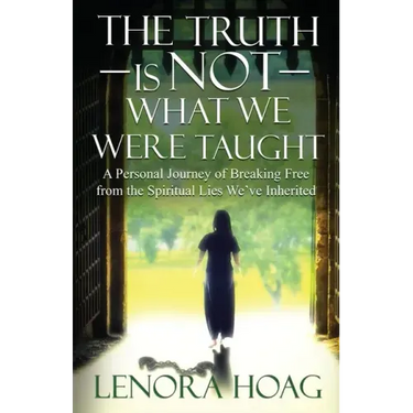 The Truth is NOT What We Were Taught: A Personal Journey of Breaking Free from the Spiritual Lies We've Inherited