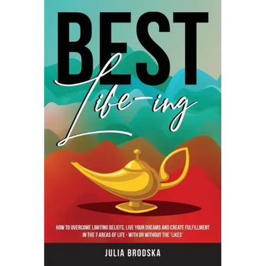 Best Life-ing: How to overcome limiting beliefs, live your dreams and create fulfillment in the 7 areas of life - with or without the 'likes'