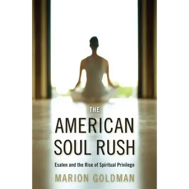 The American Soul Rush: Esalen and the Rise of Spiritual Privilege