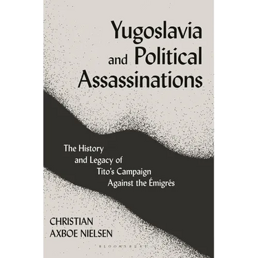 Yugoslavia and Political Assassinations: The History and Legacy of Tito's Campaign Against the Emigr駸