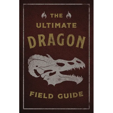 The Ultimate Dragon Field Guide: The Fantastical Explorer's Handbook