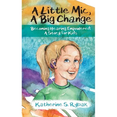 A Little Mic, A Big Change: Becoming Hearing Empowered: A Story for Kids