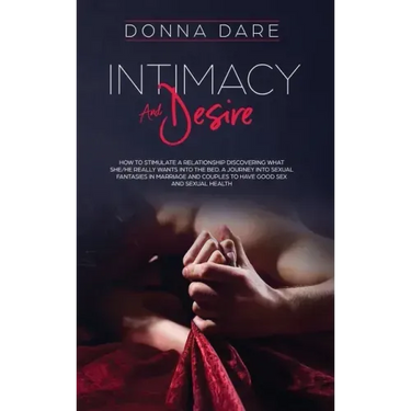 Intimacy and Desire: How to stimulate a relationship discovering what she/he really wants into the bed. A journey into sexual fantasies in