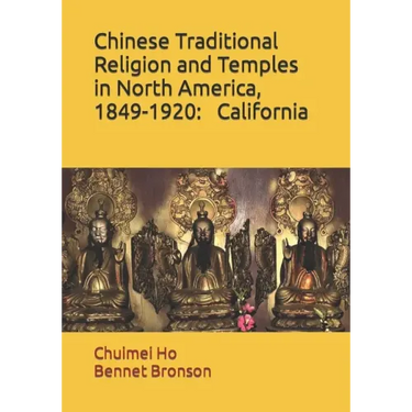 Chinese Traditional Religion and Temples in North America,1849-1920: California