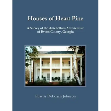 Houses of Heart Pine: A Survey of the Antebellum Architecture of Evans County, Georgia