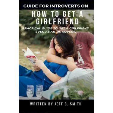 How to Get a Girlfriend: Practical Guide to Get a Girlfriend Even as an Introvert