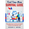 First Time Mom Survival Guide: Don't Panic! We've Got Your Back. Be a Rockstar Mom & Prepare Every Step of The Most Exciting Journey of Your Life. Pr