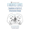 IT Architect Series: Foundation in the Art of Infrastructure Design: A Practical Guide for IT Architects