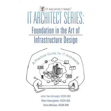 IT Architect Series: Foundation in the Art of Infrastructure Design: A Practical Guide for IT Architects