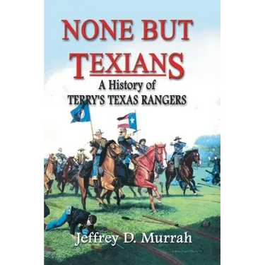 None But Texians: A History of Terry's Texas Rangers