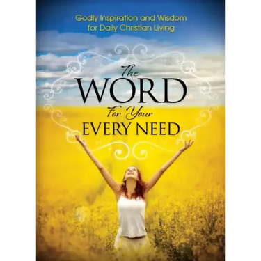 The Word For Your Every Need: Godly Inspiration and Wisdom for Daily Christian Living