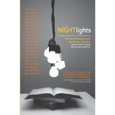 Night Lights: Stories and Essays from Northwest Authors Guaranteed to Keep you Up Past Bedtime