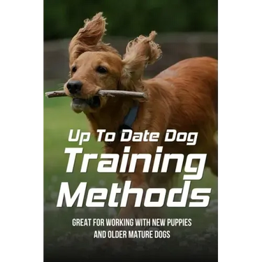 Up To Date Dog Training Methods: Great For Working With New Puppies And Older Mature Dogs: How To Train Your Dog Tricks