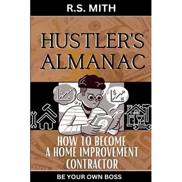 Hustler's Almanac: How To Become A Home Improvement Contractor