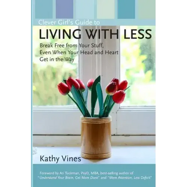 Clever Girl's Guide to Living with Less: Break Free from Your Stuff, Even When Your Head and Heart Get in the Way