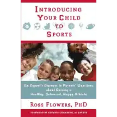 Introducing Your Child to Sports: An Expert's Answers to Parents' Questions about Raising a Healthy, Balanced, Happy Athlete
