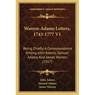 Warren-Adams Letters, 1743-1777 V1: Being Chiefly a Correspondence Among John Adams, Samuel Adams and James Warren (1917)