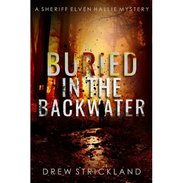 Buried in the Backwater: A gripping murder mystery crime thriller (A Sheriff Elven Hallie Mystery Book 1)