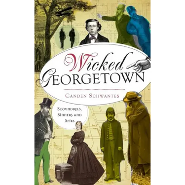 Wicked Georgetown: Scoundrels, Sinners and Spies