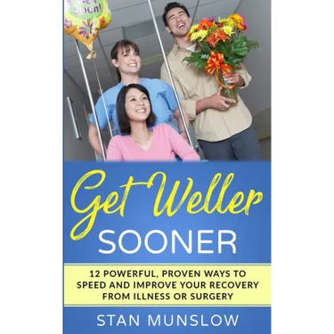Get Weller Sooner: 12 Powerful, Proven Ways to Speed Your Recovery from Illness or Surgery