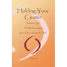 Holding Your Center: Release Ego, Heal Relationships, Reveal Your Authentic Self