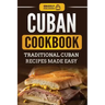 Cuban Cookbook: Traditional Cuban Recipes Made Easy