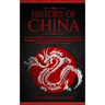 The History of China: A Concise Introduction to Chinese History, Culture, Dynasties, Mythology, Great Achievements & More of The Oldest Living Civiliz