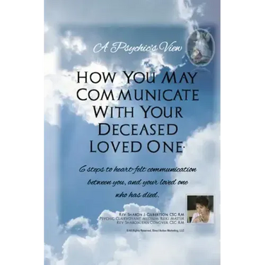 "A Psychic's View - How You May Communicate With Your Deceased Loved One.": 6 steps to heart-felt communication between you, and your loved one who ha
