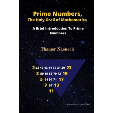 Prime Numbers, The Holy Grail Of Mathematics: A Brief Introduction to Prime Numbers