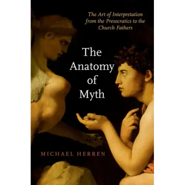 The Anatomy of Myth: The Art of Interpretation from the Presocratics to the Church Fathers