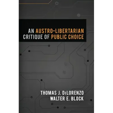 An Austro-Libertarian Critique of Public Choice