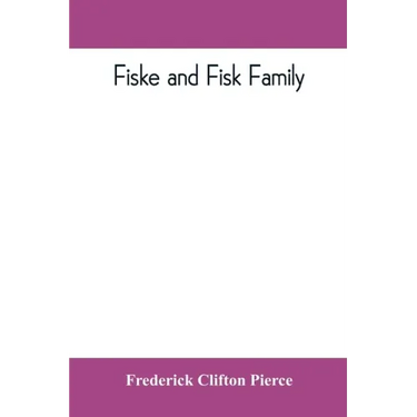 Fiske and Fisk family. Being the record of the descendants of Symond Fiske, lord of the manor of Stadhaugh, Suffolk County, England, from the time of