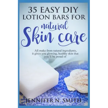 Lotion Bars: 35 Easy DIY Lotion Bars for Natural Skin Care: All Make From Natural Ingredients, It Gives You Glowing, Healthy Skin T