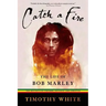 Catch a Fire: The Life of Bob Marley