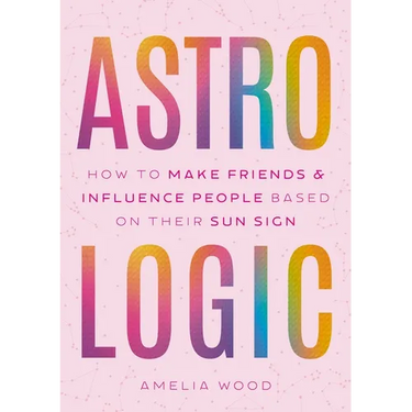 Astrologic: How to Make Friends & Influence People Based on Their Sun Sign