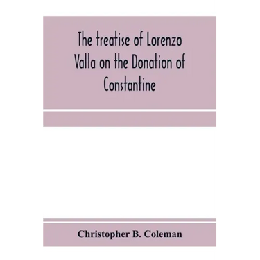 The treatise of Lorenzo Valla on the Donation of Constantine, text and translation into English