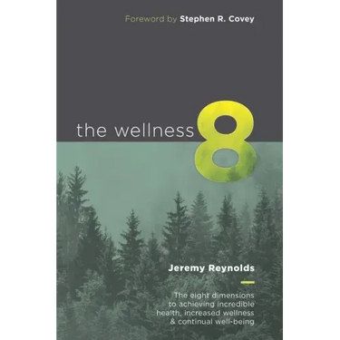The Wellness 8: The eight dimensions to achieving incredible health, increased wellness & continual well-being