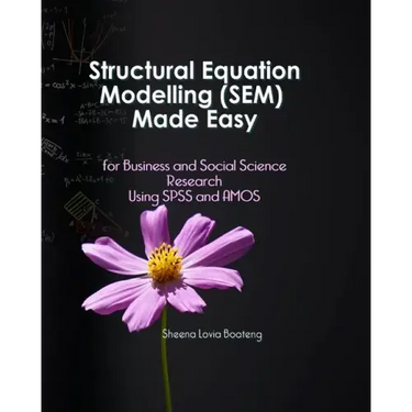Structural Equation Modelling Made Easy for Business and Social Science Research Using SPSS and AMOS